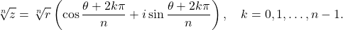 \[ \sqrt[n]{z} = \sqrt[n]{r} \left( \cos \frac{\theta + 2k\pi}{n} + i \sin \frac{\theta + 2k\pi}{n} \right), \quad k = 0, 1, \dots, n-1. \]