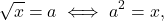 \[ \sqrt{x} = a \iff a^2 = x, \]